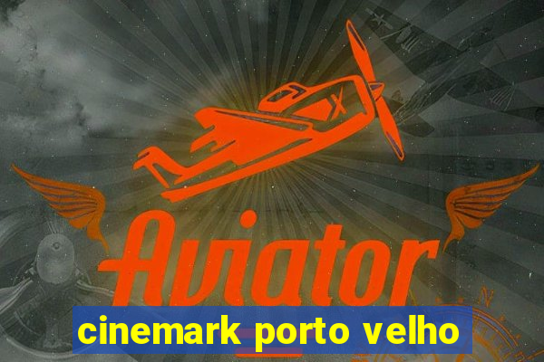 cinemark porto velho